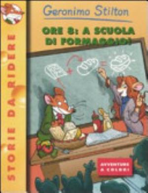 Ore 8: A Scuola Di Formaggio! - Geronimo Stilton